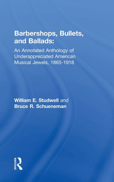 Barbershops, Bullets, and Ballads: An Annotated Anthology of Underappreciated American Musical Jewels, 1865-1918