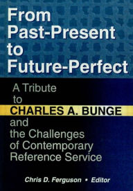 Title: From Past-Present to Future-Perfect: A Tribute to Charles A. Bunge and the Challenges of Contemporary Reference Service, Author: Linda S Katz
