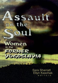 Title: Assault on the Soul: Women in the Former Yugoslavia / Edition 1, Author: Sara Sharratt