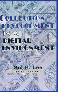 Title: Collection Development in a Digital Environment: Shifting Priorities / Edition 1, Author: Sul H Lee