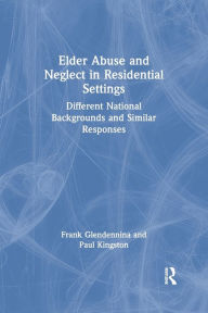 Title: Elder Abuse and Neglect in Residential Settings: Different National Backgrounds and Similar Responses, Author: Frank Glendennina