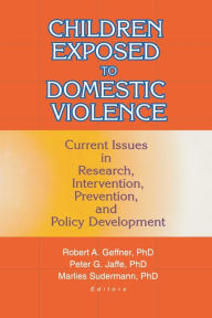Title: Children Exposed to Domestic Violence: Current Issues in Research, Intervention, Prevention, and Policy Development / Edition 1, Author: Peter Jaffe