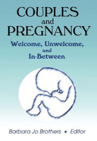 Title: Couples and Pregnancy: Welcome, Unwelcome, and In-Between, Author: Barbara Jo Brothers