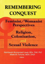 Title: Remembering Conquest: Feminist/Womanist Perspectives on Religion, Colonization, and Sexual Violence / Edition 1, Author: Nantawan B Lewis