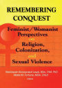 Remembering Conquest: Feminist/Womanist Perspectives on Religion, Colonization, and Sexual Violence / Edition 1