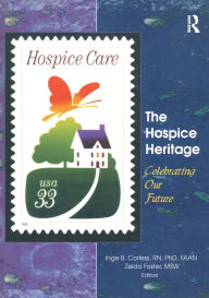 Title: The Hospice Heritage: Celebrating Our Future / Edition 1, Author: Inge B. Corless