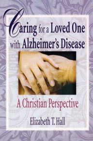 Title: Caring for a Loved One with Alzheimer's Disease: A Christian Perspective / Edition 1, Author: Elizabeth T Hall