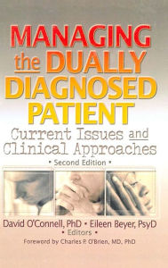 Title: Managing the Dually Diagnosed Patient: Current Issues and Clinical Approaches, Second Edition / Edition 1, Author: David F O'Connell