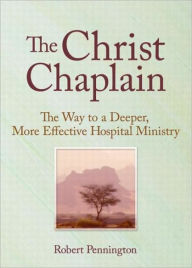Title: The Christ Chaplain: The Way to a Deeper, More Effective Hospital Ministry / Edition 1, Author: Andrew J Weaver