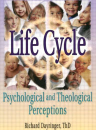 Title: Life Cycle: Psychological and Theological Perceptions / Edition 1, Author: Richard L Dayringer