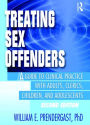 Treating Sex Offenders: A Guide to Clinical Practice with Adults, Clerics, Children, and Adolescents, Second Edition / Edition 1