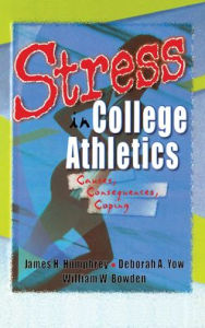Title: Stress in College Athletics: Causes, Consequences, Coping / Edition 1, Author: Robert E Stevens