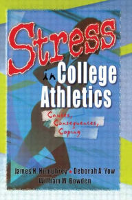 Title: Stress in College Athletics: Causes, Consequences, Coping / Edition 1, Author: Robert E Stevens