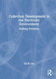 Title: Collection Development in the Electronic Environment: Shifting Priorities / Edition 1, Author: Sul H Lee