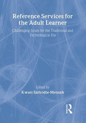 Reference Services for the Adult Learner: Challenging Issues for the Traditional and Technological Era / Edition 1