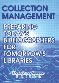 Title: Collection Management: Preparing Today's Bibliographies for Tomorrow's Libraries / Edition 1, Author: Karen Rupp-Serrano