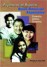 Title: Psychosocial Aspects of the Asian-American Experience: Diversity Within Diversity / Edition 1, Author: Namkee G Choi