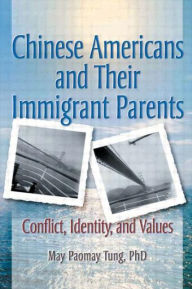 Title: Chinese Americans and Their Immigrant Parents: Conflict, Identity, and Values / Edition 1, Author: Terry S Trepper