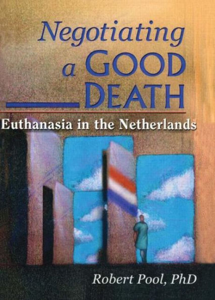 Negotiating a Good Death: Euthanasia in the Netherlands / Edition 1