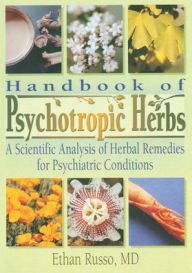 Title: Handbook of Psychotropic Herbs: A Scientific Analysis of Herbal Remedies for Psychiatric Conditions / Edition 1, Author: Ethan B Russo