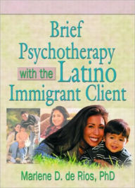 Title: Brief Psychotherapy with the Latino Immigrant Client / Edition 1, Author: Marlene D De Rios