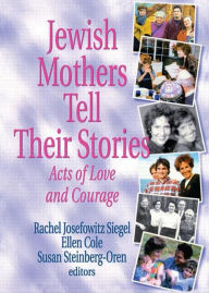 Title: Jewish Mothers Tell Their Stories: Acts of Love and Courage / Edition 1, Author: Rachel J Siegel