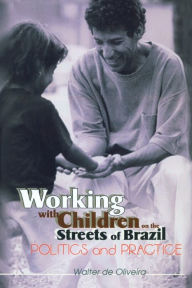 Title: Working with Children on the Streets of Brazil: Politics and Practice, Author: Walter de Oliveira