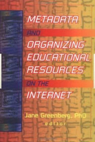 Title: Metadata and Organizing Educational Resources on the Internet / Edition 1, Author: Jane Greenberg