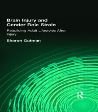 Title: Brain Injury and Gender Role Strain: Rebuilding Adult Lifestyles After Injury / Edition 1, Author: Sharon Gutman