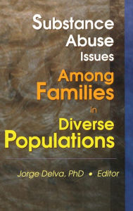 Title: Substance Abuse Issues Among Families in Diverse Populations, Author: Jorge Delva