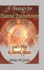 A Theology for Pastoral Psychotherapy: God's Play in Sacred Spaces / Edition 1