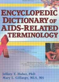 Title: Encyclopedic Dictionary of AIDS-Related Terminology / Edition 1, Author: Jeffrey T Huber