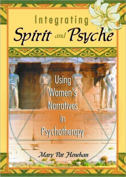 Integrating Spirit and Psyche: Using Women's Narratives in Psychotherapy / Edition 1