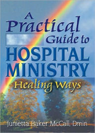 Title: A Practical Guide to Hospital Ministry: Healing Ways, Author: Harold G Koenig