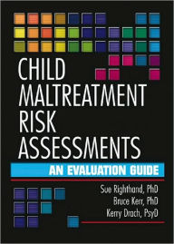 Title: Child Maltreatment Risk Assessments: An Evaluation Guide / Edition 1, Author: Sue Righthand
