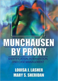 Title: Munchausen by Proxy: Identification, Intervention, and Case Management / Edition 1, Author: Louisa Lasher