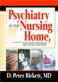 Title: Psychiatry in the Nursing Home / Edition 2, Author: D. Peter Birkett