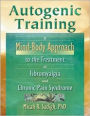 Autogenic Training: A Mind-Body Approach to the Treatment of Fibromyalgia and Chronic Pain Syndrome / Edition 1