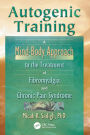 Autogenic Training: A Mind-Body Approach to the Treatment of Fibromyalgia and Chronic Pain Syndrome