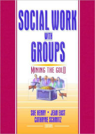 Title: Social Work with Groups: Mining the Gold / Edition 1, Author: Sue Henry