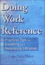 Title: Doing the Work of Reference: Practical Tips for Excelling as a Reference Librarian, Author: Linda S Katz