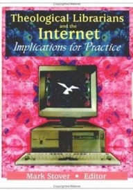 Title: Theological Librarians and the Internet: Implications for Practice, Author: Mark E Stover