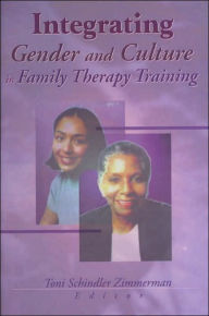 Title: Integrating Gender and Culture in Family Therapy Training / Edition 1, Author: Toni Schindler Zimmerman