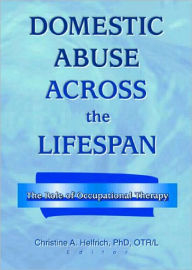 Title: Domestic Abuse Across the Lifespan: The Role of Occupational Therapy, Author: Christine Helfrich