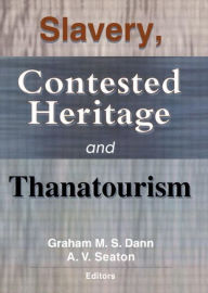 Title: Slavery, Contested Heritage, and Thanatourism, Author: Graham M.S. Dann