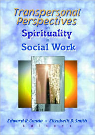 Title: Transpersonal Perspectives on Spirituality in Social Work / Edition 1, Author: Edward R Canda
