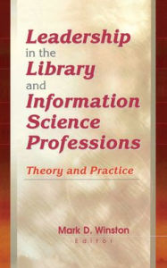 Title: Leadership in the Library and Information Science Professions: Theory and Practice / Edition 1, Author: Mark Winston