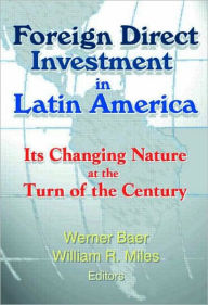 Title: Foreign Direct Investment in Latin America: Its Changing Nature at the Turn of the Century / Edition 1, Author: Werner Baer