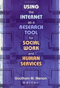 Title: Using the Internet as a Research Tool for Social Work and Human Services / Edition 1, Author: Goutham M Menon