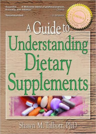 Title: A Guide to Understanding Dietary Supplements / Edition 1, Author: Shawn M Talbott